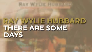 Watch Ray Wylie Hubbard There Are Some Days video