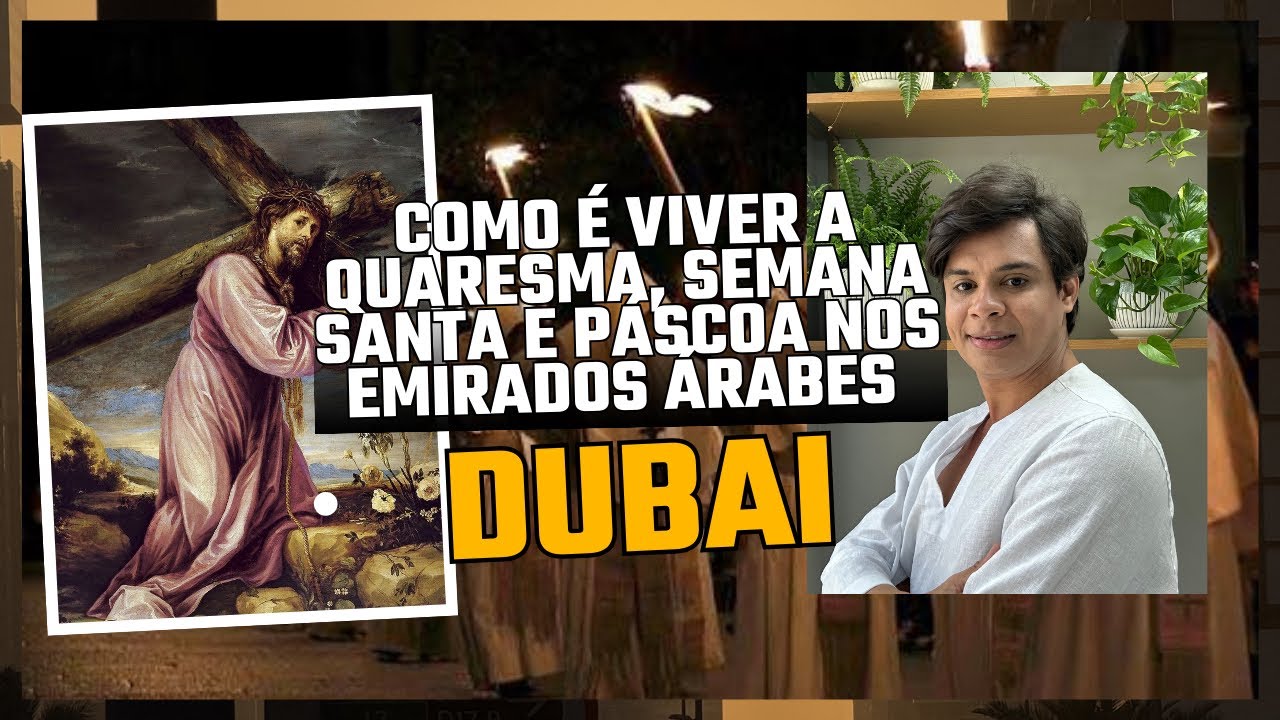 Como é viver a Quaresma, Semana Santa e Páscoa nos Emirados Árabes 