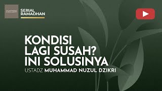KONDISI LAGI SUSAH? INI SOLUSINYA | Serial Ramadhan | Ustadz Muhammad Nuzul Dzikri