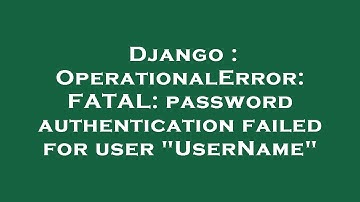 Django : OperationalError: FATAL: password authentication failed for user "UserName"