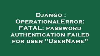 Django : OperationalError: FATAL: password authentication failed for user "UserName"