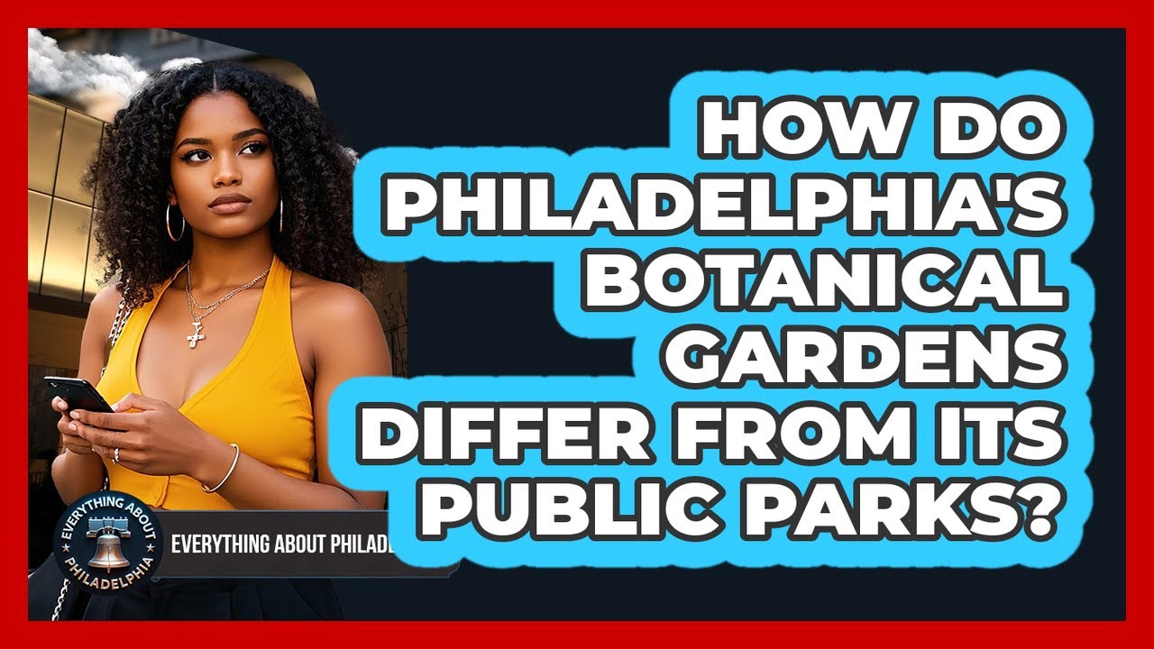 How Do Philadelphia's Botanical Gardens Differ From Its Public Parks?