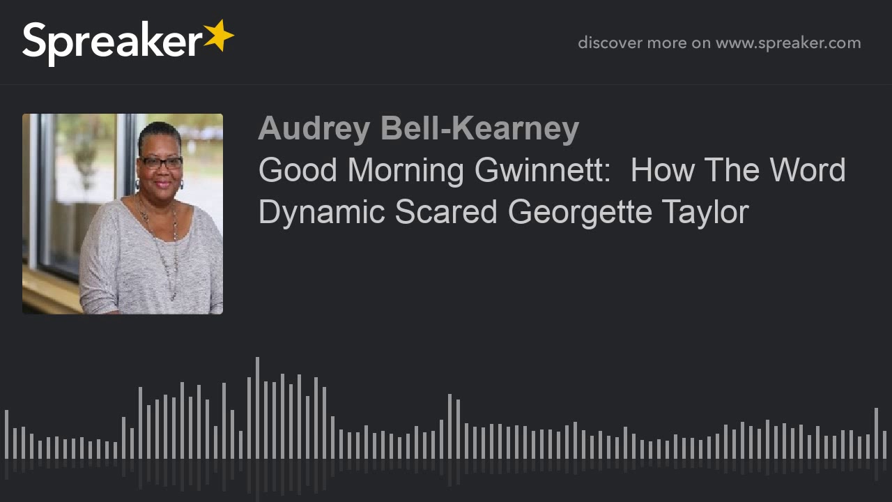 Good Morning Gwinnett:  How The Word Dynamic Scared Georgette Taylor