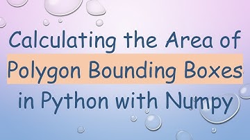 Calculating the Area of Polygon Bounding Boxes in Python with Numpy