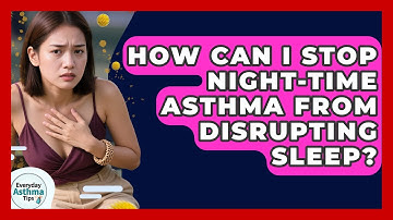 How Can I Stop Night-time Asthma From Disrupting Sleep? - Everyday Asthma Tips