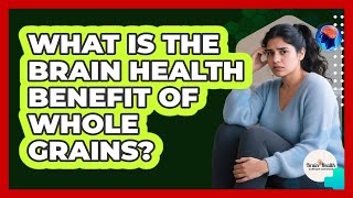 What Is The Brain Health Benefit Of Whole Grains