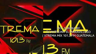 MIX CUMBIA BY DJ ANTHONY EL MARAVILLOSO ( XTREMA MIX 101.3 FM GUATEMALA )
