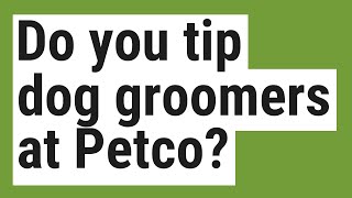 Do you tip dog groomers at Petco?