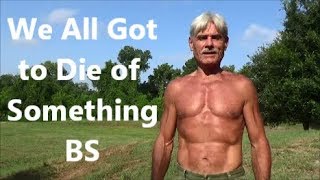 We All Got to Die of Something BS