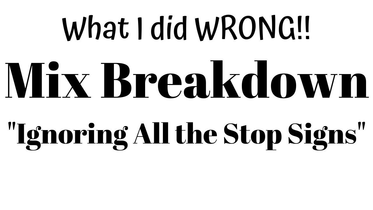 WHAT I DID WRONG - Mix Break Down - "Ignoring All the Stop Signs"