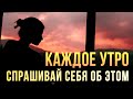 Эти вопросы нужно задавать себе каждое утро! Как правильно начать своё утро