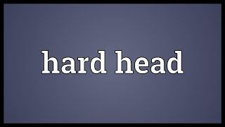 Hard head Meaning