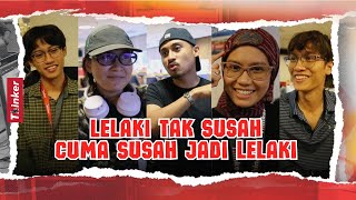Life at Thinker: Lelaki Tak Susah Cuma Susah Jadi Lelaki