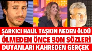 ÜNLÜ ŞARKICI HALİL TAŞKIN HAYATINI KAYBETTİ ÖLMEDEN ÖNCE SON İSTEĞİ SİBELCAN DÜĞÜN SEDA SAYAN