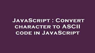 Celebrity JavaScript : Convert character to ASCII code in JavaScript Net Worth