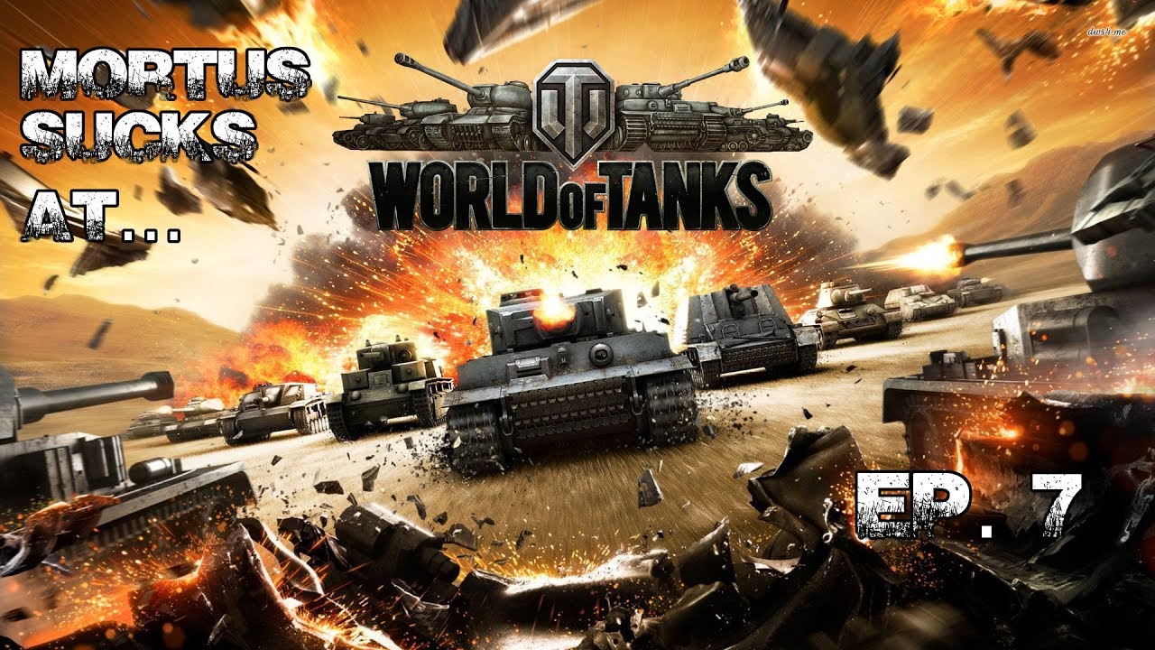 Mortus Sucks At: World of Tanks [Ep .7]