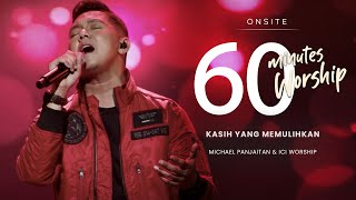 LIVE 60 MINUTES WORSHIP - KASIH YANG MEMULIHKAN feat. Michael Panjaitan & ICI Worship