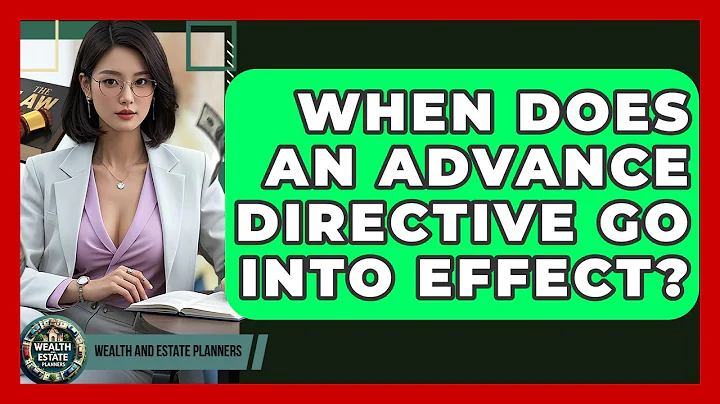 When Does An Advance Directive Go Into Effect? - Wealth and Estate Planners