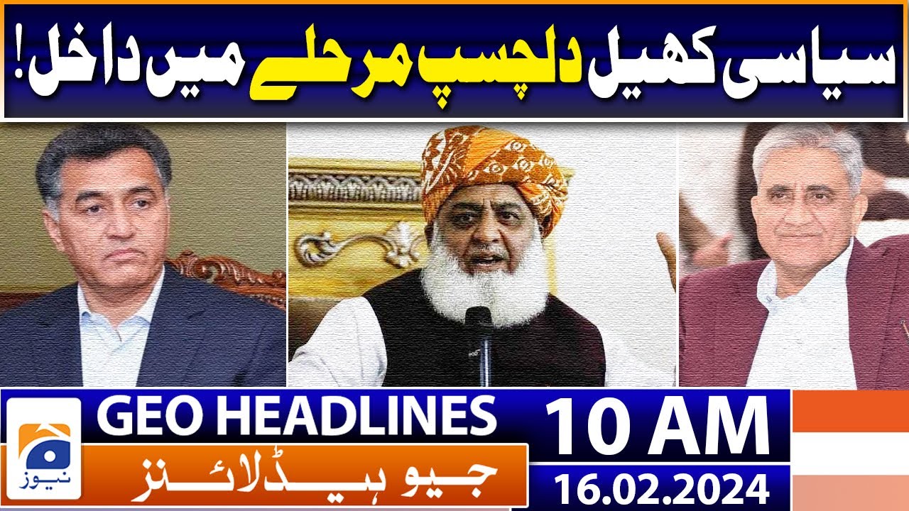 Geo News Headlines 10 AM | The political game has entered an interesting phase | 16th February 2024