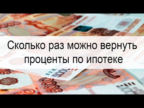 Сколько раз можно вернуть проценты по ипотеке?