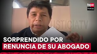 Pedro Castillo se enteró en audiencia sobre la renuncia de su abogado