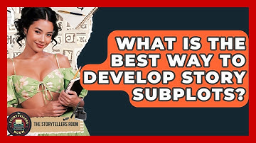 What Is The Best Way To Develop Story Subplots? - The Storytellers Room