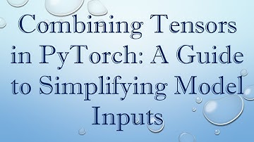 Combining Tensors in PyTorch: A Guide to Simplifying Model Inputs