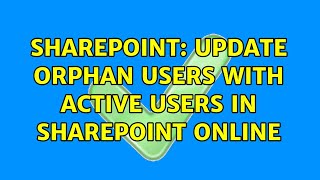 Sharepoint: Update orphan users with active users in sharepoint online (2 Solutions!!)