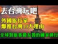 去台灣玩吧 知名外國旅行家爆推台灣的10大理由  全球對旅客最友善的10大國家 台灣排名全球第2  台灣人的驕傲 山脉峡谷海滩和美食 这个令人愉快的岛屿拥有一切