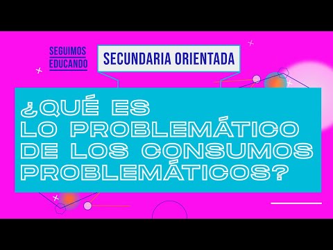 Seguimos educando: ¿Qué es lo problemático del consumo problemático? (Sec orientada)-Canal Encuentro
