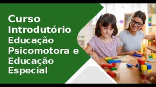 Apresentação do CURSO INTRODUTÓRIO EM EDUCAÇÃO PSICOMOTORA E EDUCAÇÃO ESPECIAL - 160 Horas
