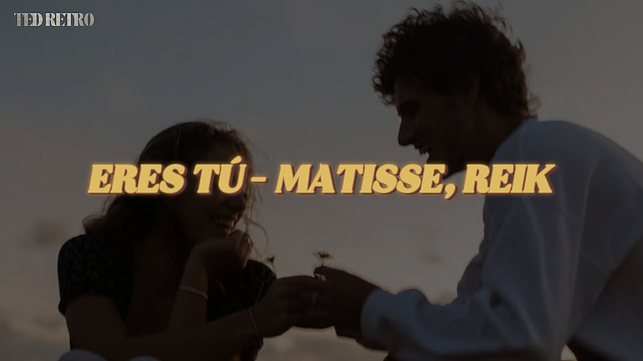 Matisse, Reik - Eres Tú (Letra/Lyrics)