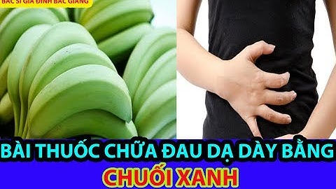 Chữa đau dạ dày bằng chuối xanh | Bác sĩ gia đình Bắc Giang