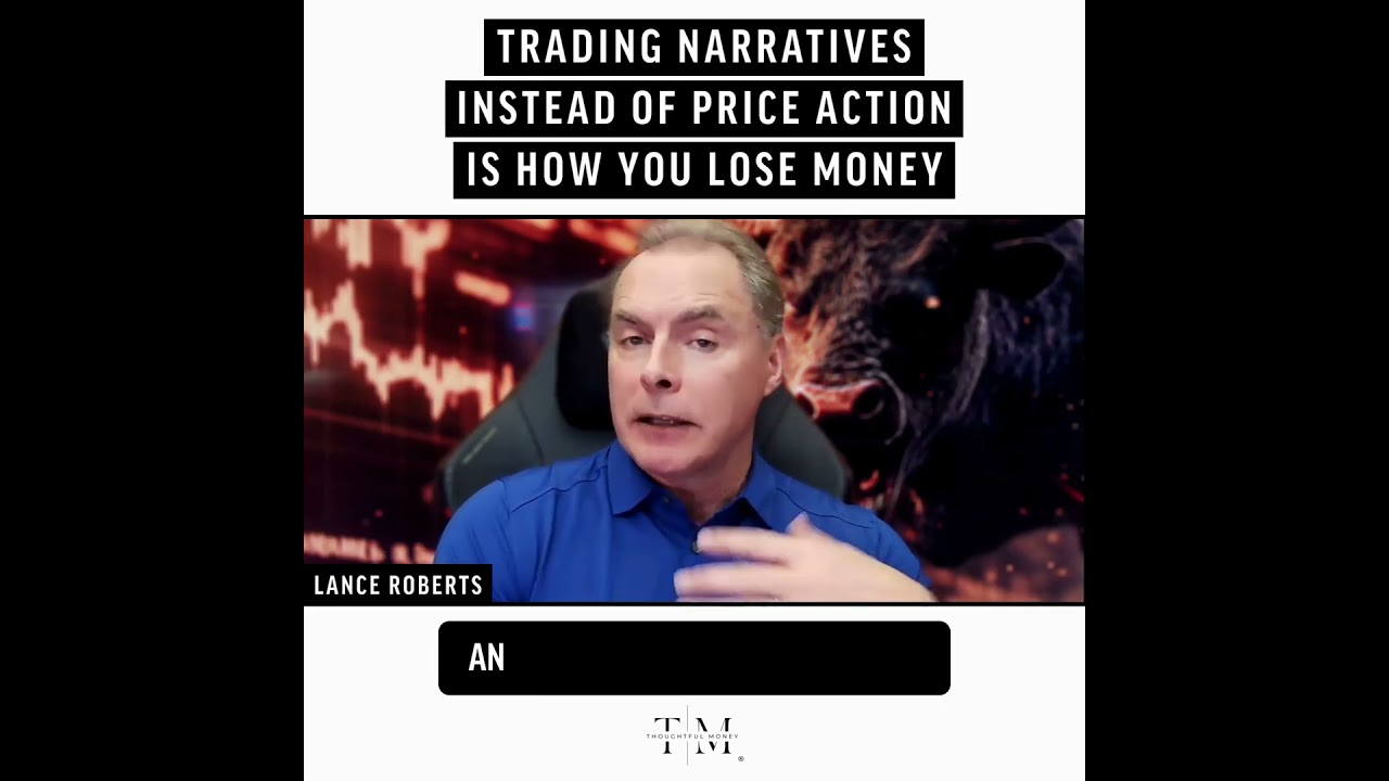 Trading Narratives Instead Of Price Action Is How You Lose Money | Lance Roberts & Adam Taggart