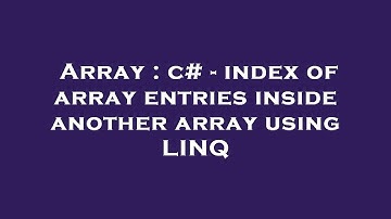 Array : c# - index of array entries inside another array using LINQ