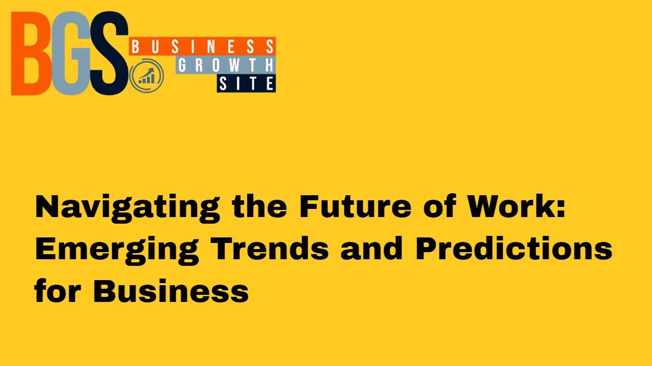 Navigating the Future of Work: Emerging Trends and Predictions for 