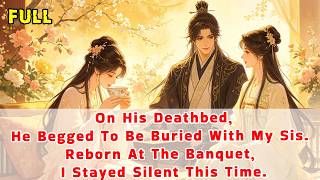 On His Deathbed,My HB Begged To Be Buried With My Sis.Reborn At The Banquet,I Kept Silent This Time.