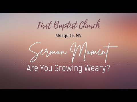 Sermon Moment   Are You Growing Weary?