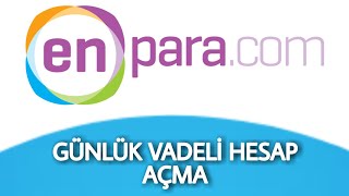 Enpara Günlük Vadeli Hesap Nasıl Açılır