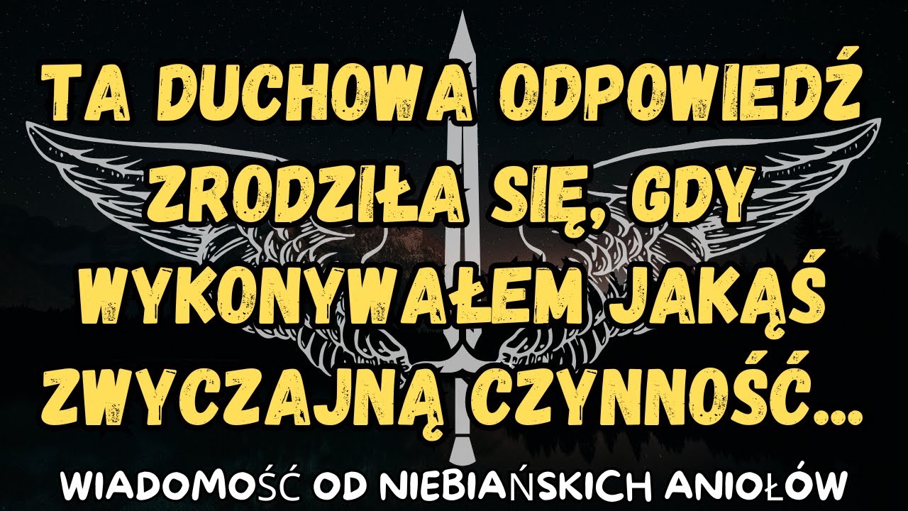 Ta duchowa odpowiedź przyszła, gdy robiłem coś zwyczajnego... wiadomość od aniołów