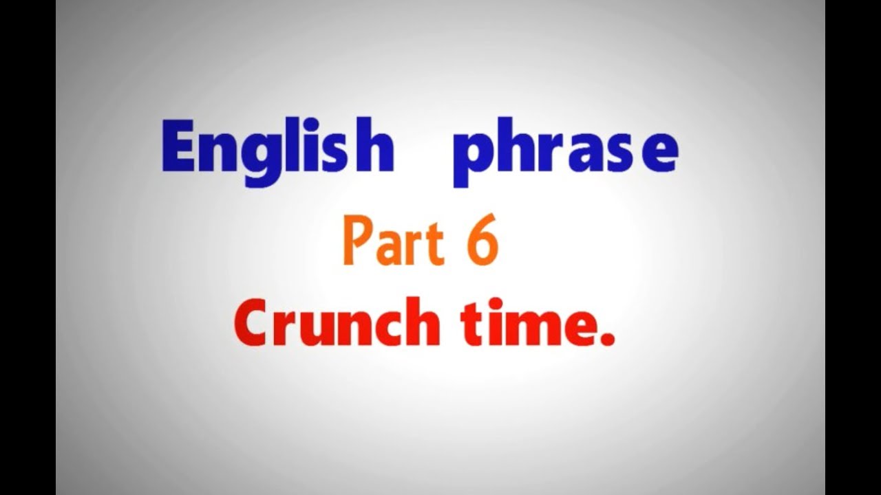 English phrase for everyday use: "Crunch time".