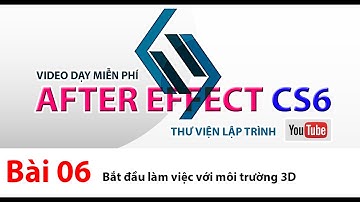 Dạy After Effect CS6 - Bài 6 - Bắt đầu làm việc cơ bản về 3D và tạo video 3D đầu tiên
