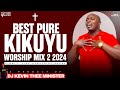 Best Kikuyu Worship Mix 2 2024  - Dj Kevin Thee Minister