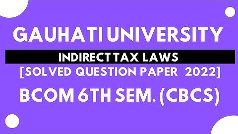 Gauhati University BCom 6th Sem Indirect Tax Laws Solved Question Paper 2022