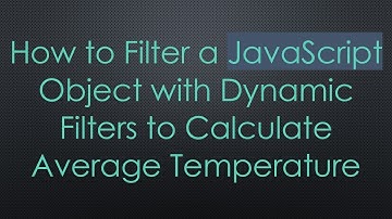 How to Filter a JavaScript Object with Dynamic Filters to Calculate Average Temperature