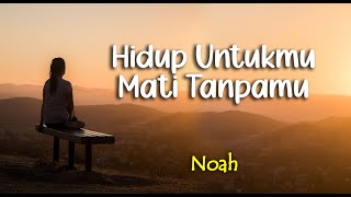 Lirik HIDUP UNTUKMU MATI TANPAMU : NOAH