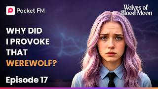 Ep 17 | Why Did I Provoke That Werewolf? | Wolves of The Blood Moon | Pocket FM