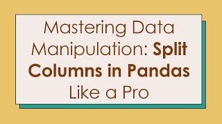 Mastering Data Manipulation: Split Columns in Pandas Like a Pro