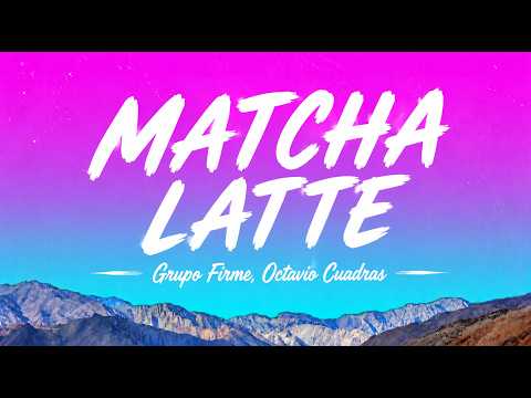 Matcha Latte-Grupo Firme, Octavio Cuadras | Letra-Lyrics
