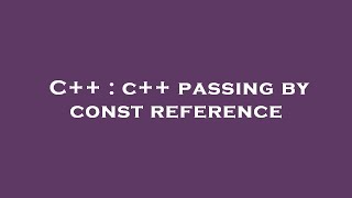 C++ : c++ passing by const reference